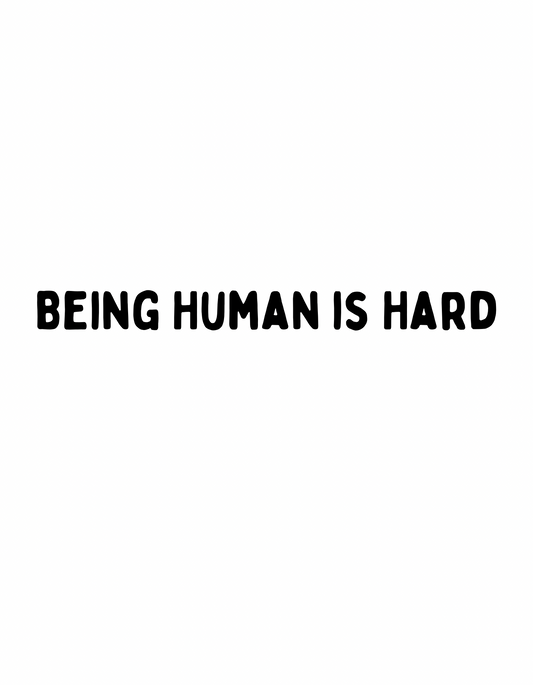 Being Human Is Hard