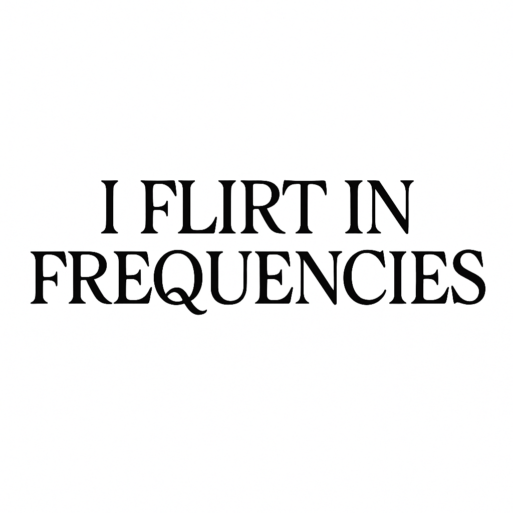 I Flirt In Frequencies